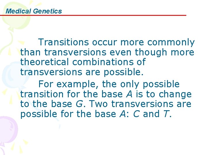 Medical Genetics Transitions occur more commonly than transversions even though more theoretical combinations of