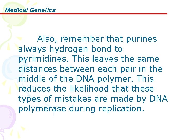 Medical Genetics Also, remember that purines always hydrogen bond to pyrimidines. This leaves the