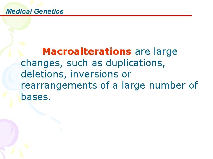 Medical Genetics Macroalterations are large changes, such as duplications, deletions, inversions or rearrangements of