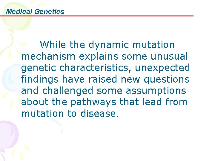 Medical Genetics While the dynamic mutation mechanism explains some unusual genetic characteristics, unexpected findings