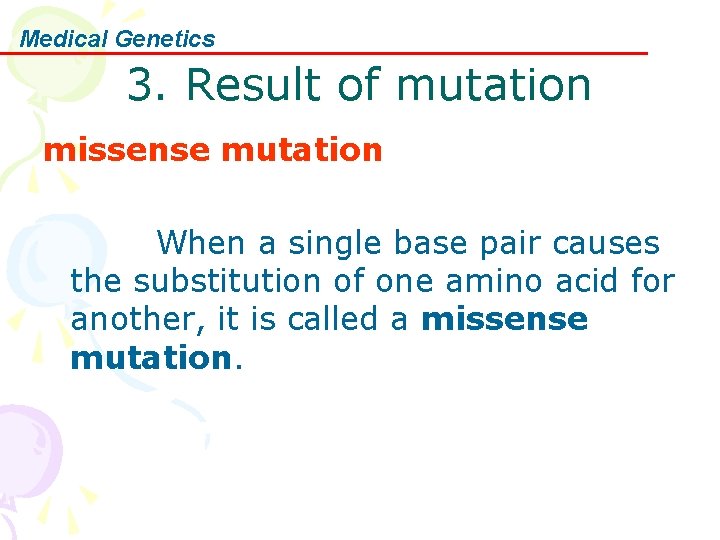 Medical Genetics 3. Result of mutation missense mutation When a single base pair causes