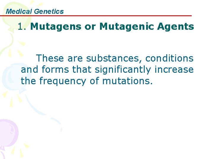 Medical Genetics 1. Mutagens or Mutagenic Agents These are substances, conditions and forms that