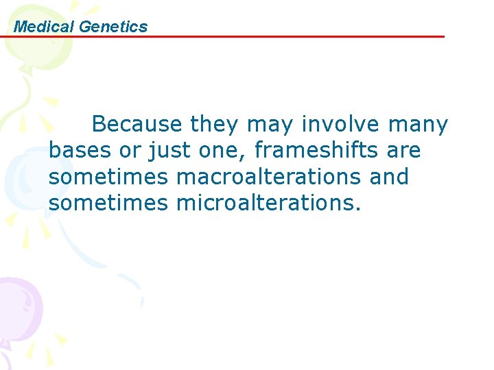 Medical Genetics Because they may involve many bases or just one, frameshifts are sometimes