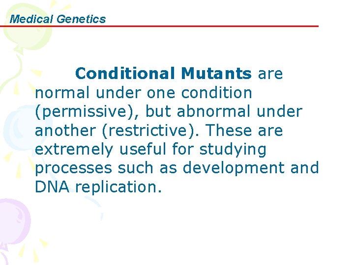 Medical Genetics Conditional Mutants are normal under one condition (permissive), but abnormal under another