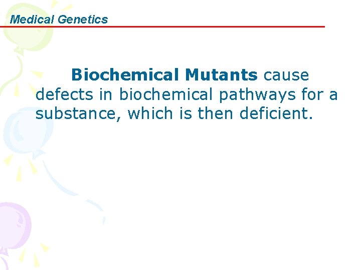 Medical Genetics Biochemical Mutants cause defects in biochemical pathways for a substance, which is