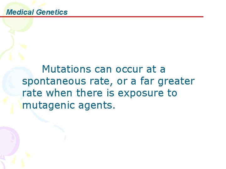 Medical Genetics Mutations can occur at a spontaneous rate, or a far greater rate