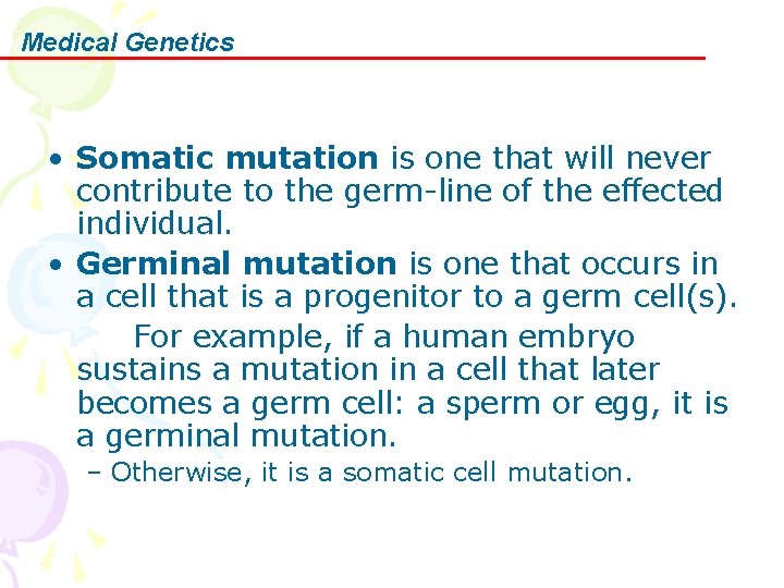 Medical Genetics • Somatic mutation is one that will never contribute to the germ-line