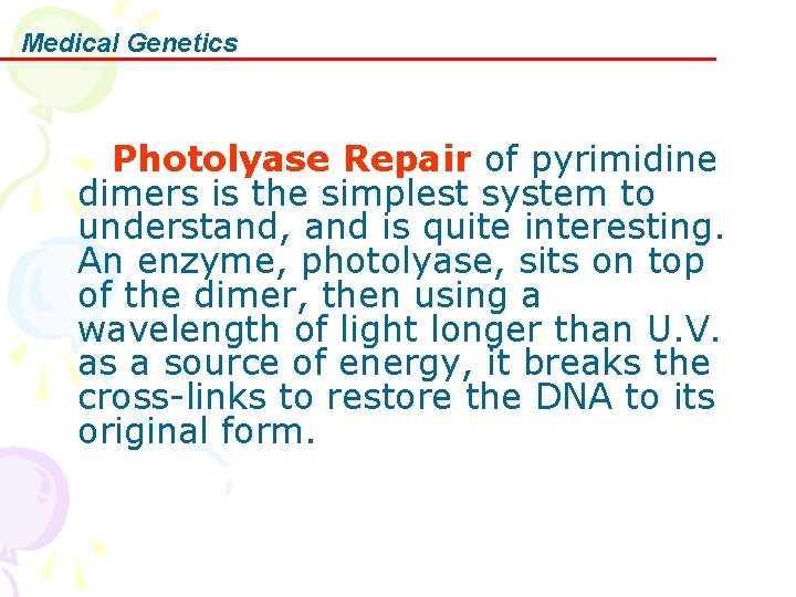 Medical Genetics Photolyase Repair of pyrimidine dimers is the simplest system to understand, and