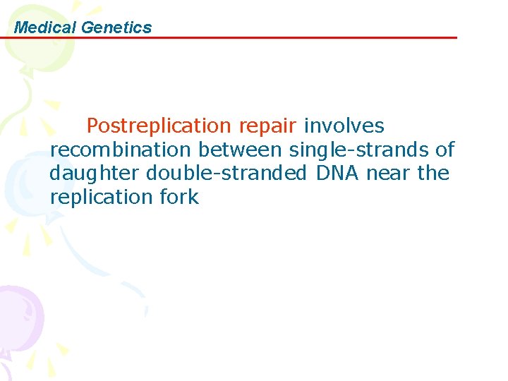 Medical Genetics Postreplication repair involves recombination between single-strands of daughter double-stranded DNA near the