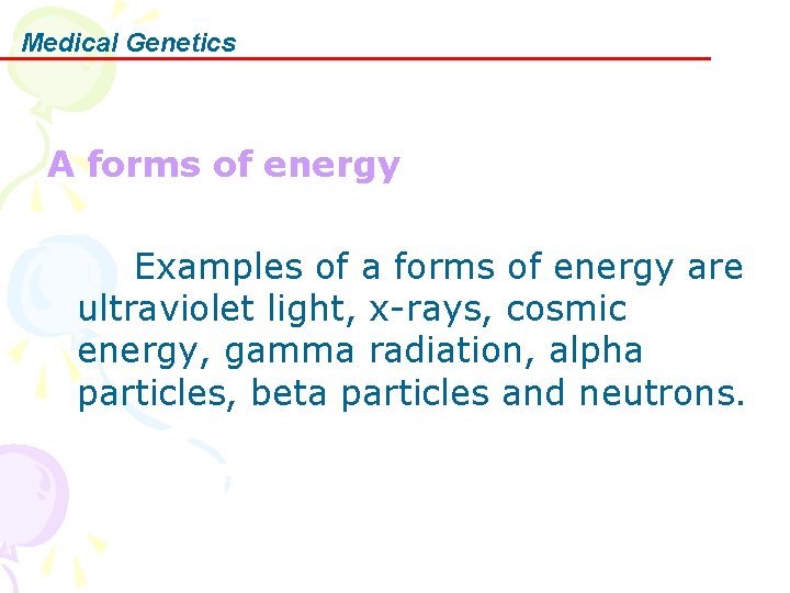 Medical Genetics A forms of energy Examples of a forms of energy are ultraviolet