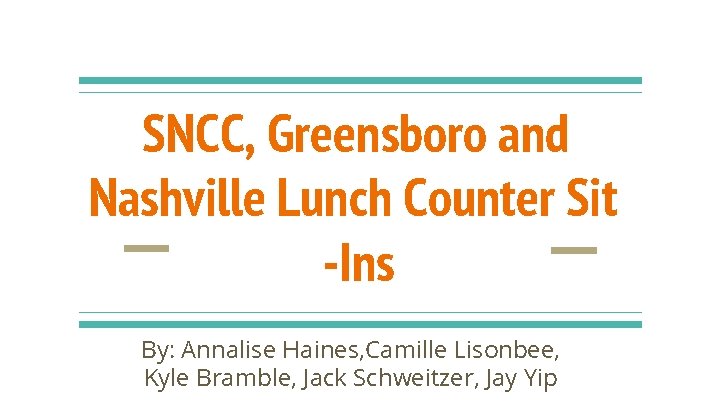 SNCC, Greensboro and Nashville Lunch Counter Sit -Ins By: Annalise Haines, Camille Lisonbee, Kyle
