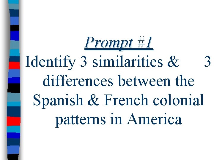 Prompt #1 Identify 3 similarities & 3 differences between the Spanish & French colonial