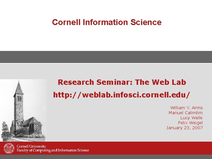 Cornell Information Science Research Seminar: The Web Lab http: //weblab. infosci. cornell. edu/ William