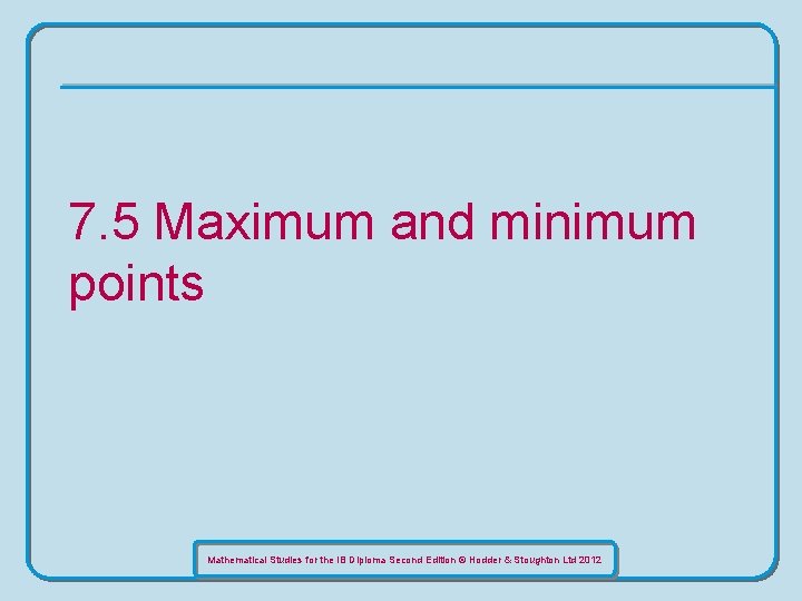7. 5 Maximum and minimum points Mathematical Studies for the IB Diploma Second Edition