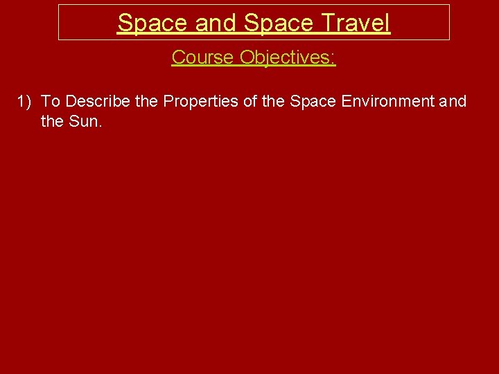 Space and Space Travel Course Objectives: 1) To Describe the Properties of the Space