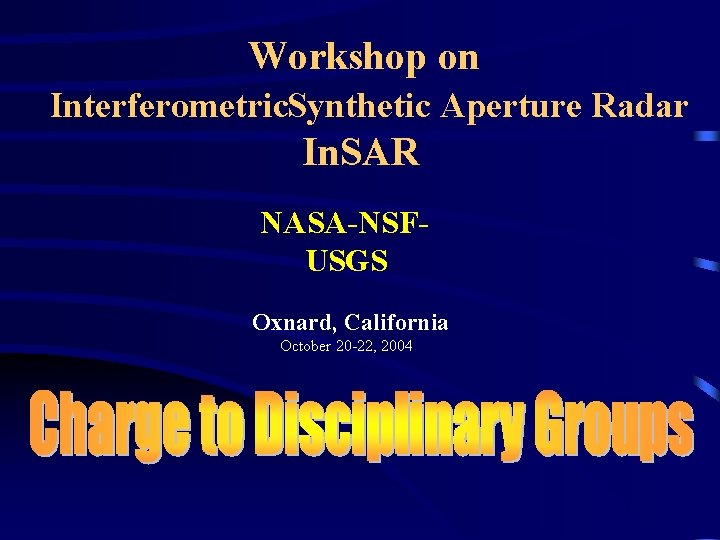 Workshop on Interferometric. Synthetic Aperture Radar In. SAR NASA-NSFUSGS Oxnard, California October 20 -22,