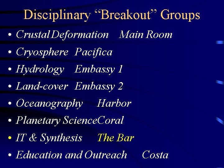 Disciplinary “Breakout” Groups • Crustal Deformation Main Room • Cryosphere Pacifica • Hydrology Embassy