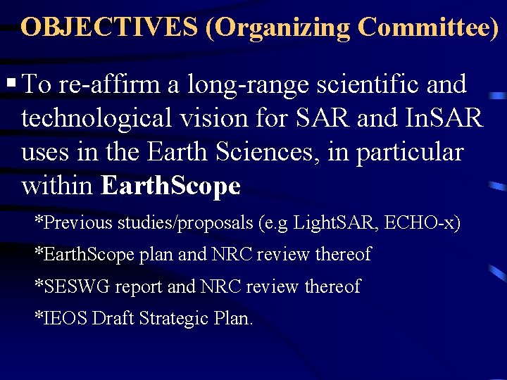 OBJECTIVES (Organizing Committee) § To re-affirm a long-range scientific and technological vision for SAR