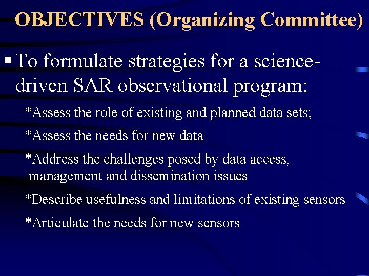 OBJECTIVES (Organizing Committee) § To formulate strategies for a sciencedriven SAR observational program: *Assess