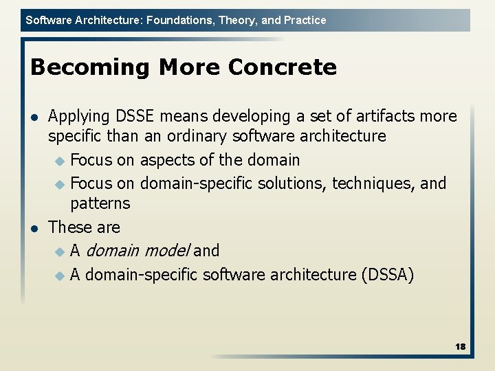 Software Architecture: Foundations, Theory, and Practice Becoming More Concrete l l Applying DSSE means