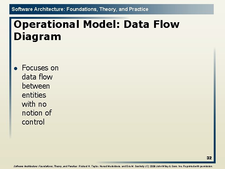 Software Architecture: Foundations, Theory, and Practice Operational Model: Data Flow Diagram l Focuses on