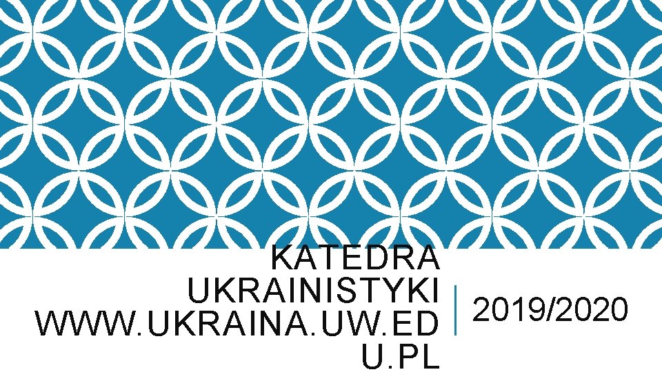 KATEDRA UKRAINISTYKI 2019/2020 WWW. UKRAINA. UW. ED U. PL 