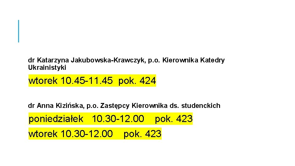  dr Katarzyna Jakubowska-Krawczyk, p. o. Kierownika Katedry Ukrainistyki wtorek 10. 45 -11. 45