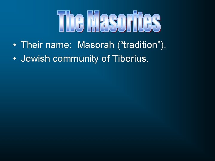  • Their name: Masorah (“tradition”). • Jewish community of Tiberius. 