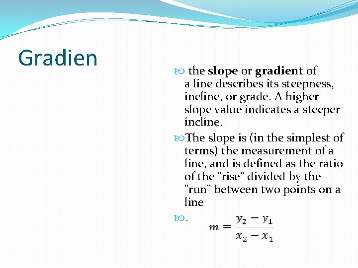 Gradien the slope or gradient of a line describes its steepness, incline, or grade.