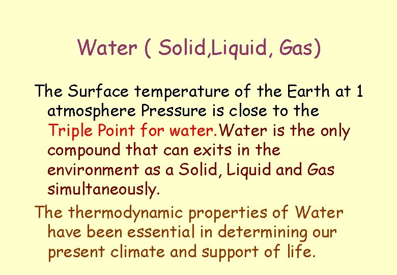 Water ( Solid, Liquid, Gas) The Surface temperature of the Earth at 1 atmosphere