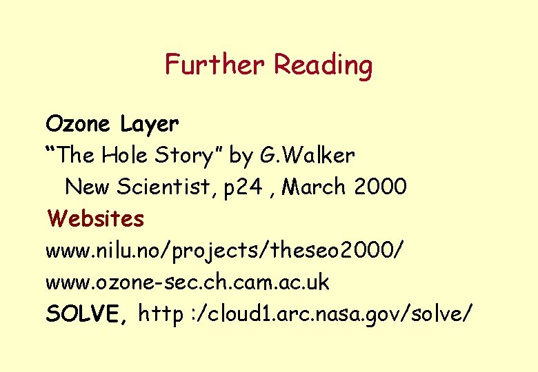Further Reading Ozone Layer “The Hole Story” by G. Walker New Scientist, p 24