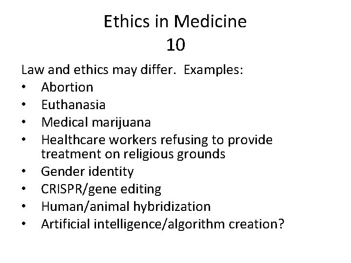 Ethics in Medicine 10 Law and ethics may differ. Examples: • Abortion • Euthanasia