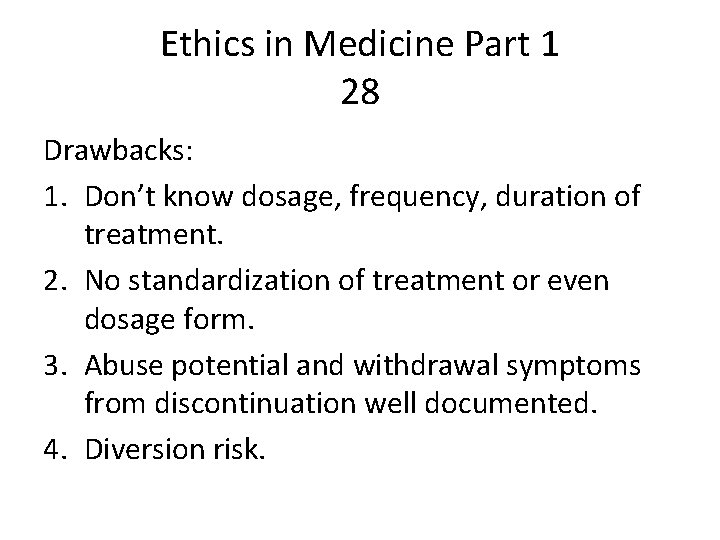 Ethics in Medicine Part 1 28 Drawbacks: 1. Don’t know dosage, frequency, duration of