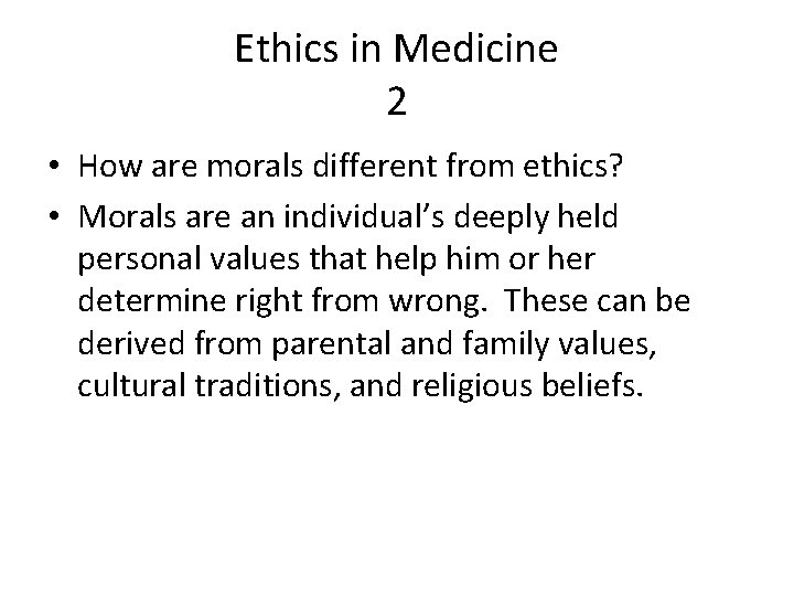 Ethics in Medicine 2 • How are morals different from ethics? • Morals are