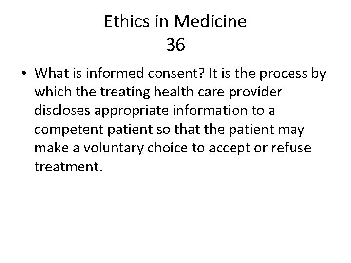 Ethics in Medicine 36 • What is informed consent? It is the process by