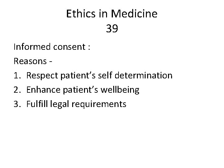 Ethics in Medicine 39 Informed consent : Reasons - 1. Respect patient’s self determination