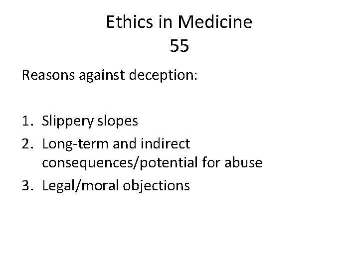 Ethics in Medicine 55 Reasons against deception: 1. Slippery slopes 2. Long-term and indirect