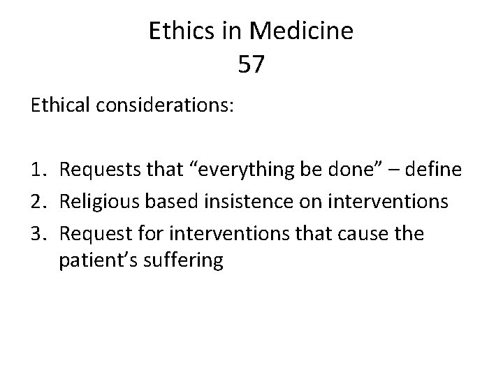 Ethics in Medicine 57 Ethical considerations: 1. Requests that “everything be done” – define