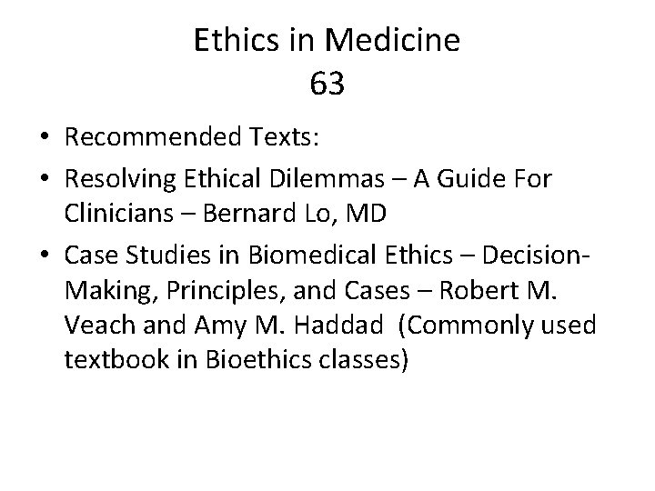 Ethics in Medicine 63 • Recommended Texts: • Resolving Ethical Dilemmas – A Guide