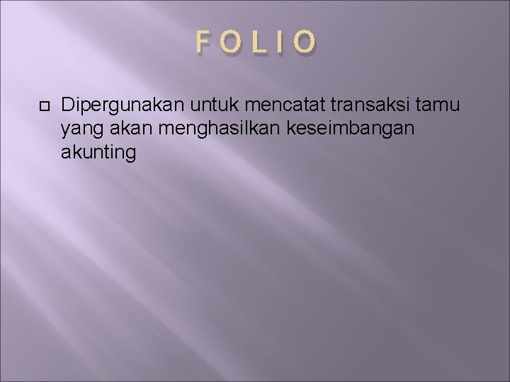 FOLIO Dipergunakan untuk mencatat transaksi tamu yang akan menghasilkan keseimbangan akunting 