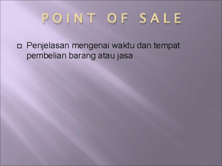 POINT OF SALE Penjelasan mengenai waktu dan tempat pembelian barang atau jasa 
