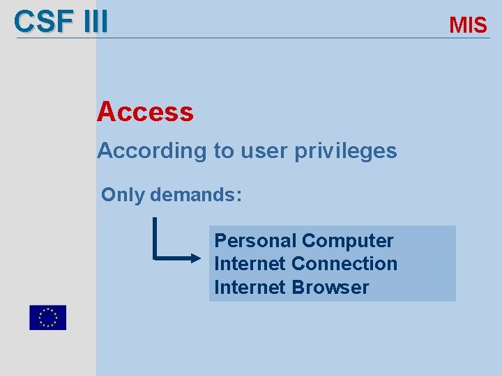 CSF III MIS Access According to user privileges Only demands: Personal Computer Internet Connection