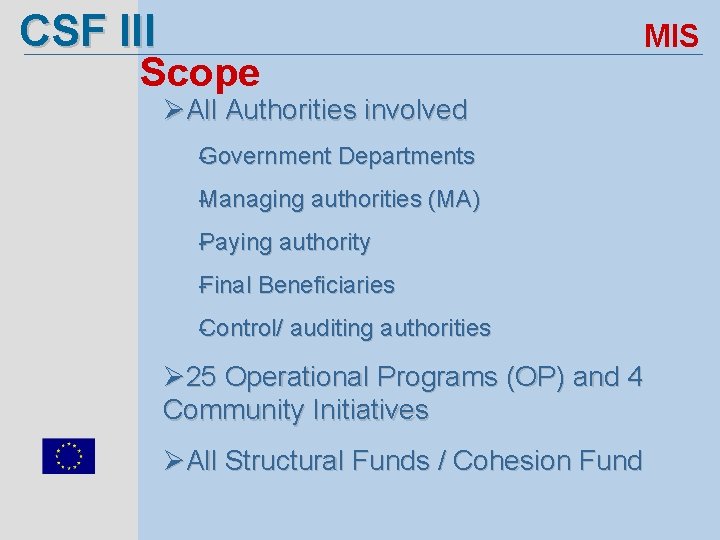 CSF III Scope MIS ØAll Authorities involved Government Departments Managing authorities (MA) Paying authority