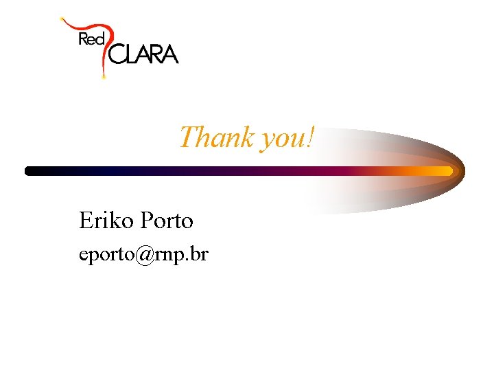 Thank you! Eriko Porto eporto@rnp. br 