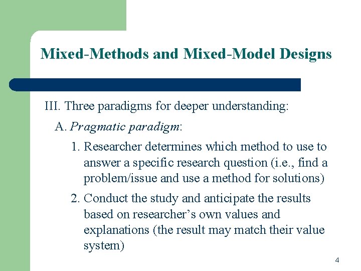 Mixed-Methods and Mixed-Model Designs III. Three paradigms for deeper understanding: A. Pragmatic paradigm: 1.