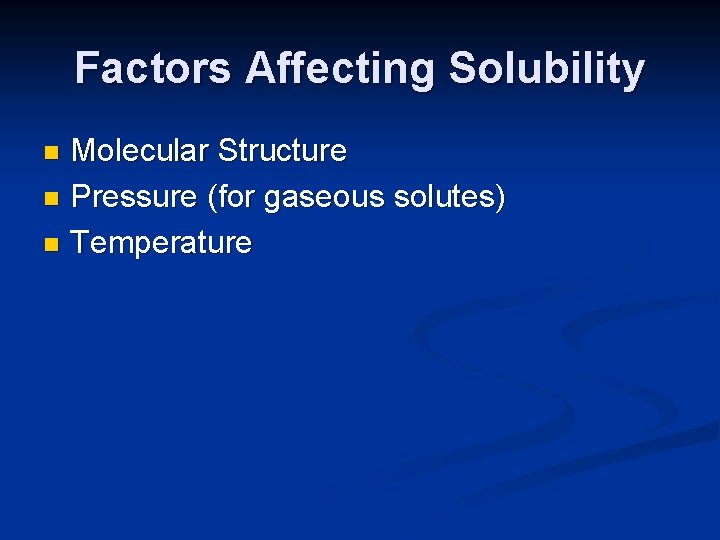 Factors Affecting Solubility Molecular Structure n Pressure (for gaseous solutes) n Temperature n 