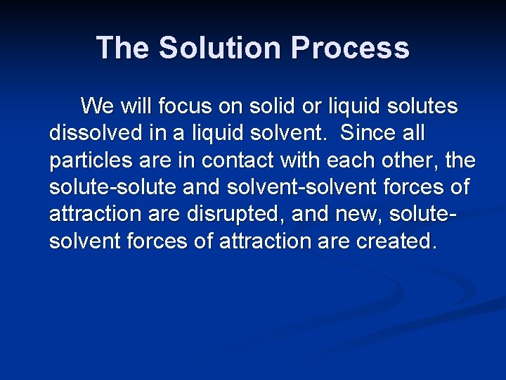The Solution Process We will focus on solid or liquid solutes dissolved in a