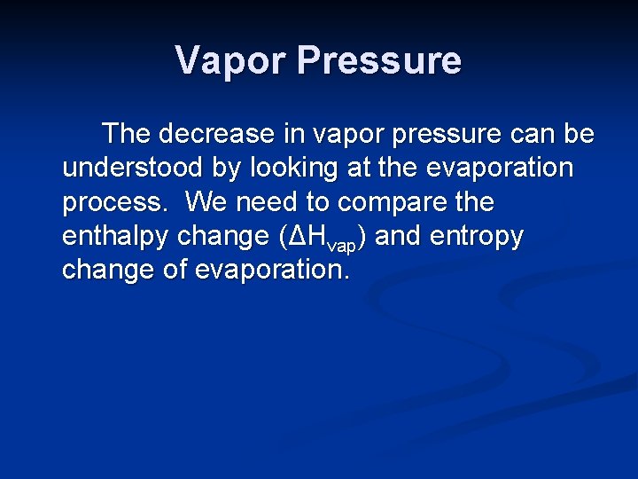 Vapor Pressure The decrease in vapor pressure can be understood by looking at the