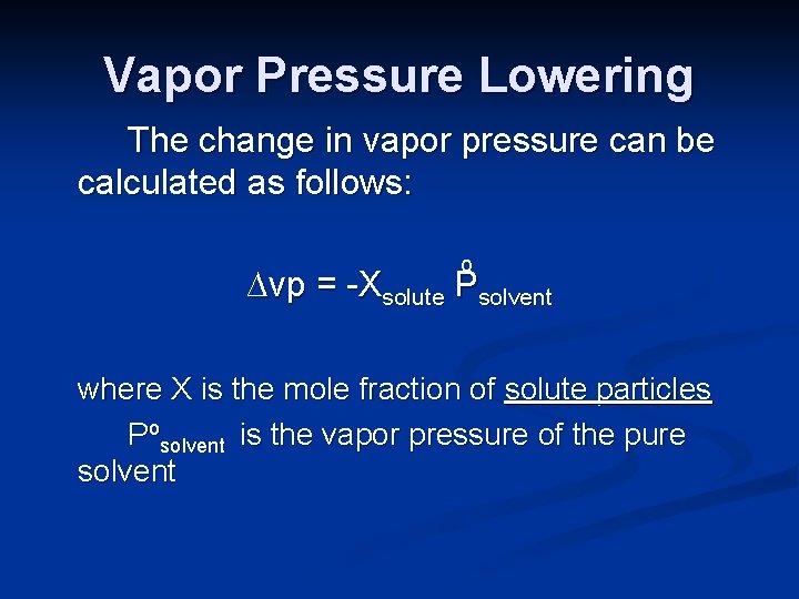 Vapor Pressure Lowering The change in vapor pressure can be calculated as follows: o