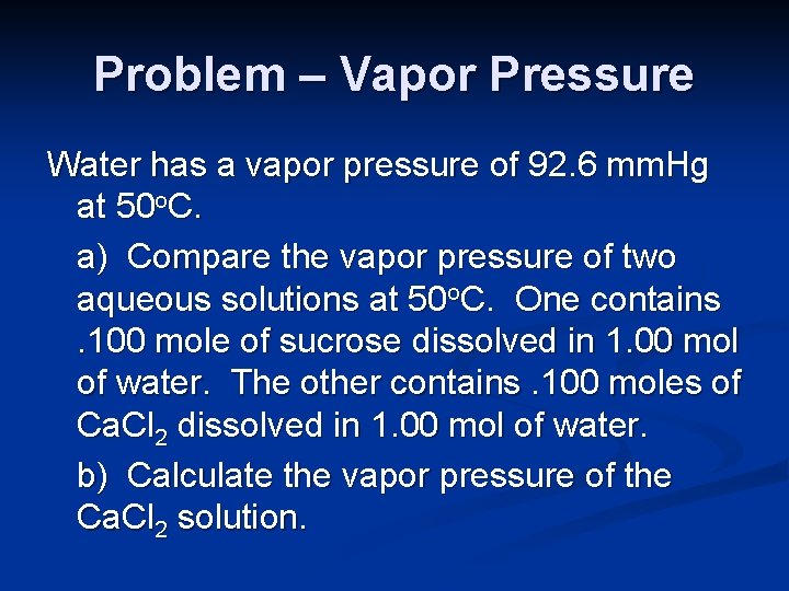Problem – Vapor Pressure Water has a vapor pressure of 92. 6 mm. Hg
